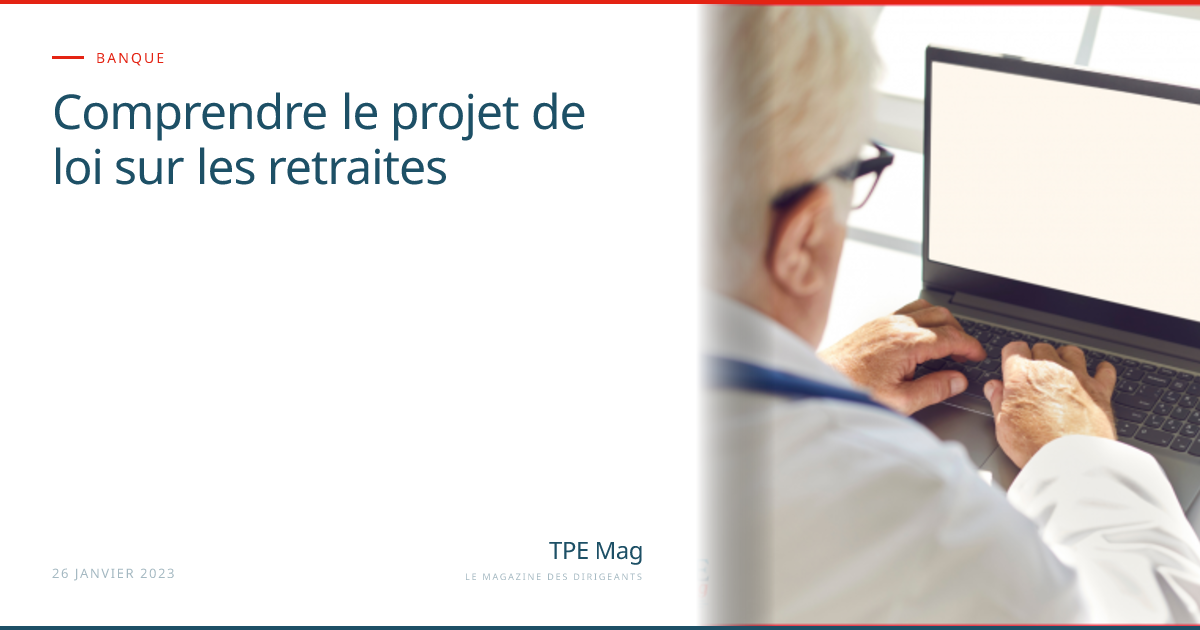 Comprendre le projet de loi sur les retraites — TPE Mag